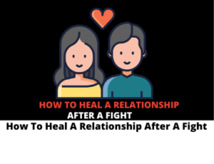 How To Heal A Relationship After A Fight