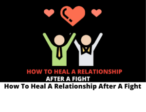 How To Heal A Relationship After A Fight 