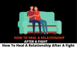 How To Heal A Relationship After A Fight 