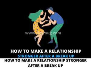 How To Make A Relationship Stronger After A Break Up