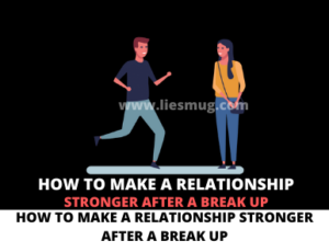 How To Make A Relationship Stronger After A Break Up