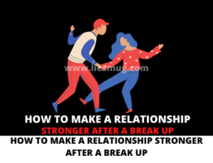 How To Make A Relationship Stronger After A Break Up