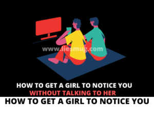 How to Get a Girl to Notice You Without Talking To Her