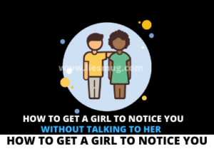 How to Get a Girl to Notice You Without Talking To Her
