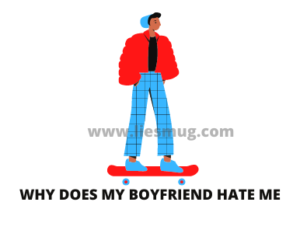 Why Does My Boyfriend Hate Me