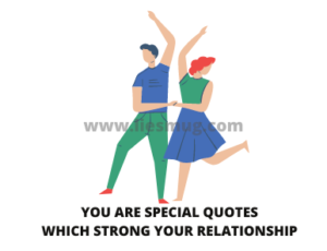 You Are Special Quotes Which Strong Your Relationship ( Best 50 quotes )